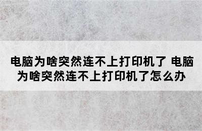 电脑为啥突然连不上打印机了 电脑为啥突然连不上打印机了怎么办